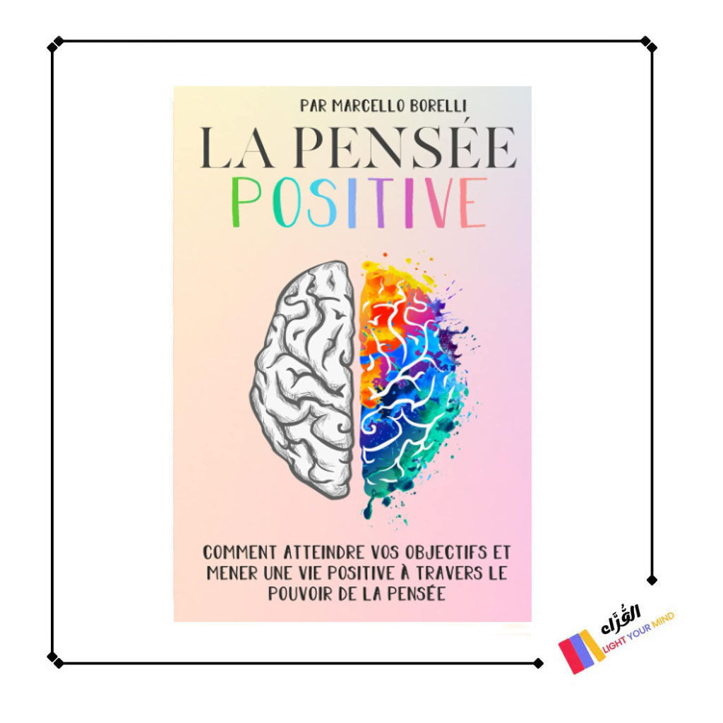 LA PENSÉE POSITIVE: Comment atteindre vos objectifs et mener une vie positive à travers le pouvoir de la pensée