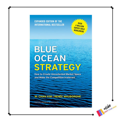 Blue Ocean Strategy, Expanded Edition: How to Create Uncontested Market Space and Make the Competition Irrelevant