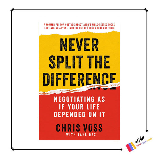 Never Split the Difference: Negotiating As If Your Life Depended On It―Unlock Your Persuasion Potential in Professional and Personal Life