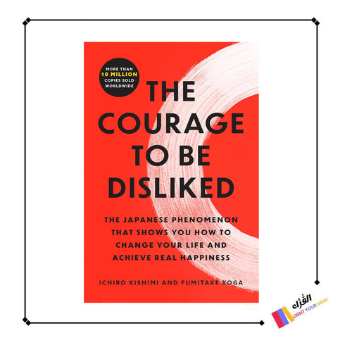 The Courage to Be Disliked: The Japanese Phenomenon That Shows You How to Change Your Life and Achieve Real Happiness