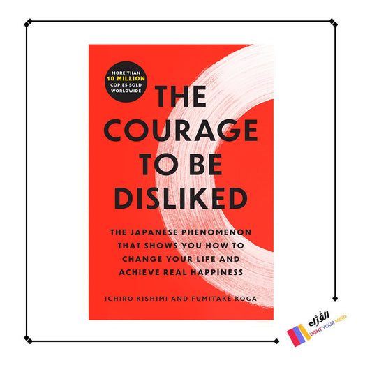 The Courage to Be Disliked: The Japanese Phenomenon That Shows You How to Change Your Life and Achieve Real Happiness